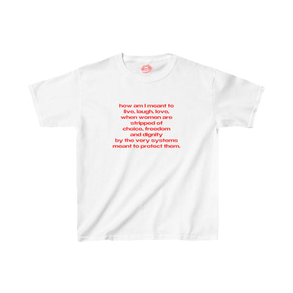 "How Am I Meant To Live, Laugh, Love, When Women Are Stripped Of Choice, Freedom And Dignity By The Very Systems Meant To Protect Them." | Text Only | Baby Tee