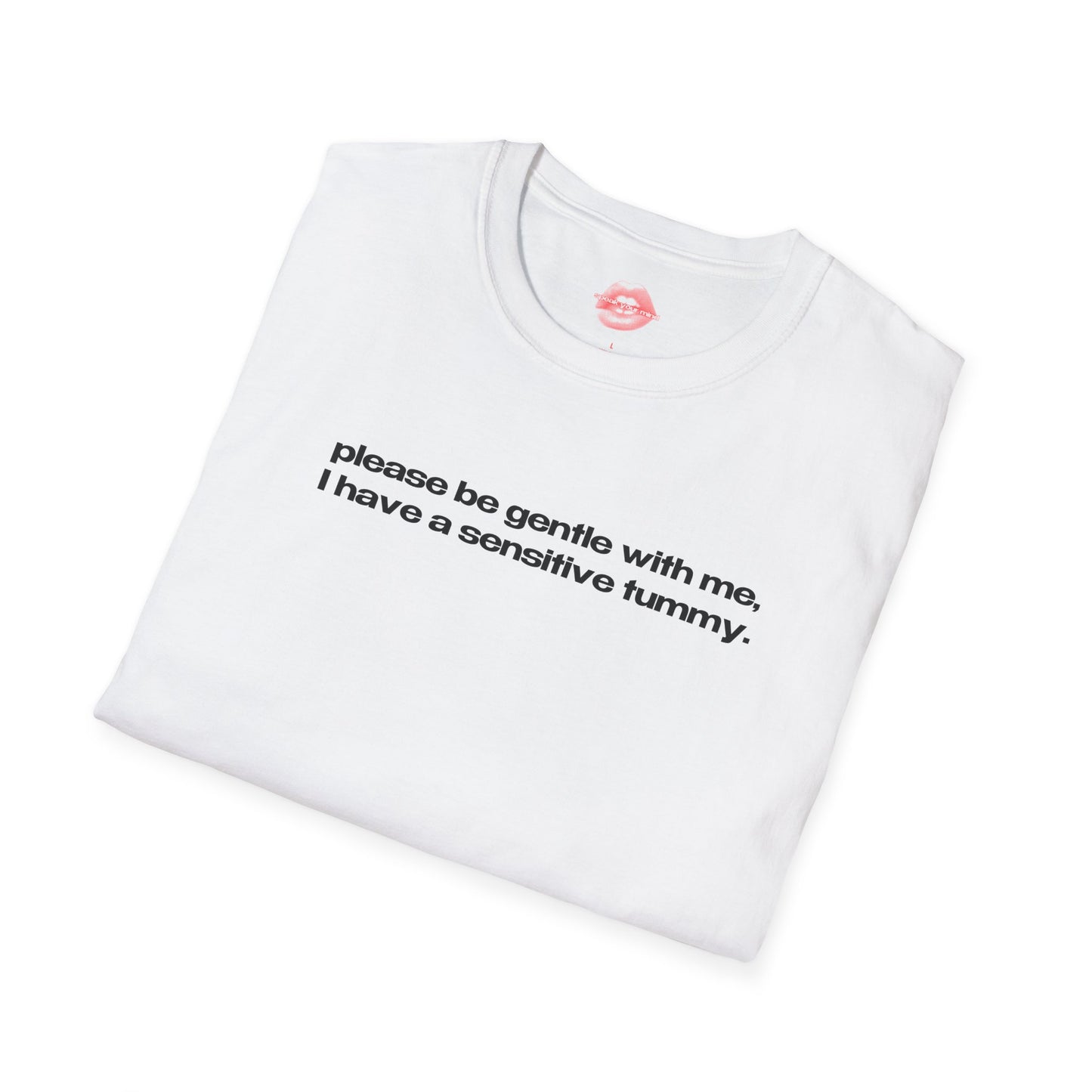 "Please Be Gentle With Me, I Have A Sensitive Tummy." | Text Only | T-Shirt