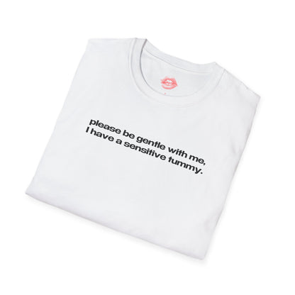 "Please Be Gentle With Me, I Have A Sensitive Tummy." | Text Only | T-Shirt