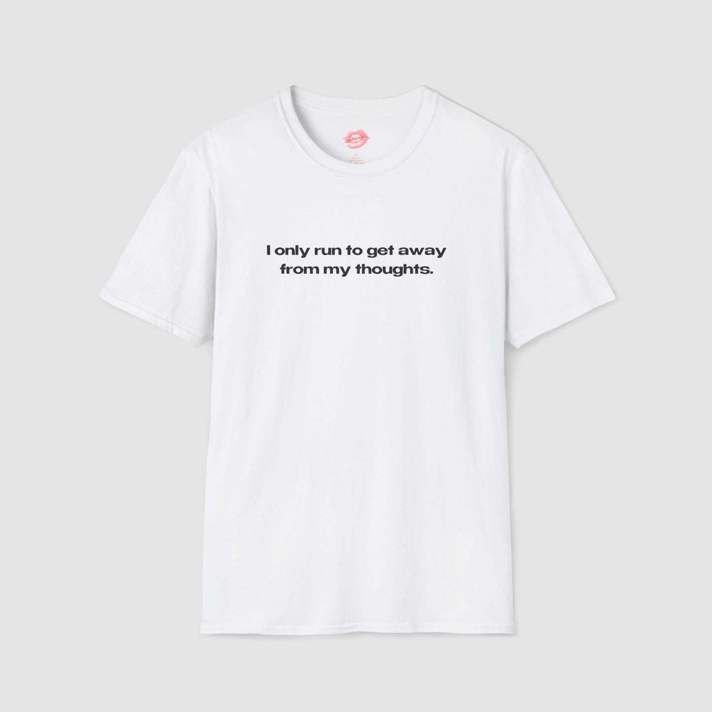 "I Only Run To Get Away From My Thoughts." | Text Only | T-Shirt