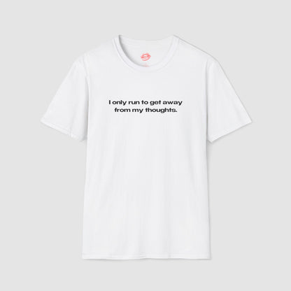"I Only Run To Get Away From My Thoughts." | Text Only | T-Shirt