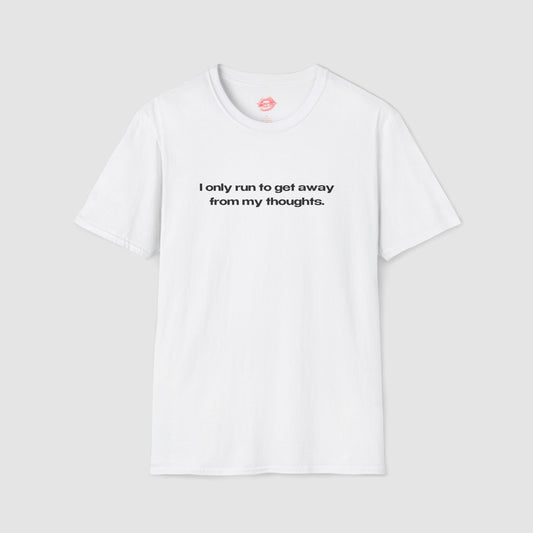 "I Only Run To Get Away From My Thoughts." | Text Only | T-Shirt