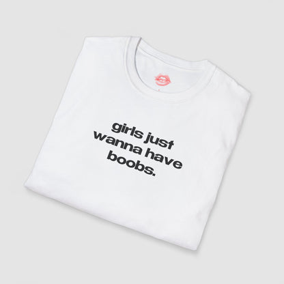 "Girls Just Wanna Have Boobs." | Text Only | T-Shirt