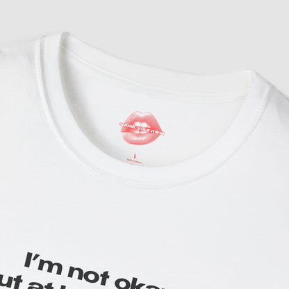 "I'm Not Okay, But At Least I'm Hot." | Text Only | T-Shirt