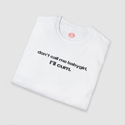 "Don't Call Me BabyGirl, I'll Cum." | Text Only | T-Shirt