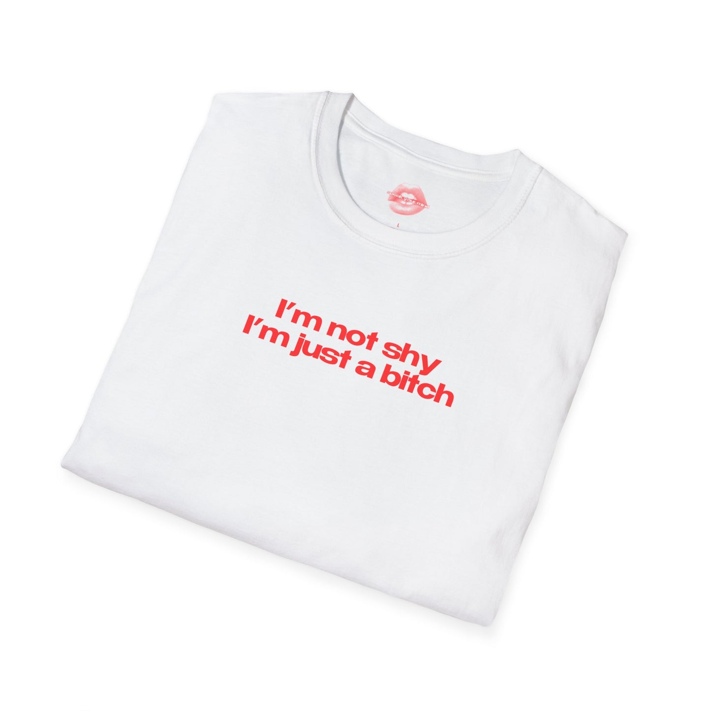 "I'm Not Shy I'm Just A Bitch" | Text Only | T-Shirt