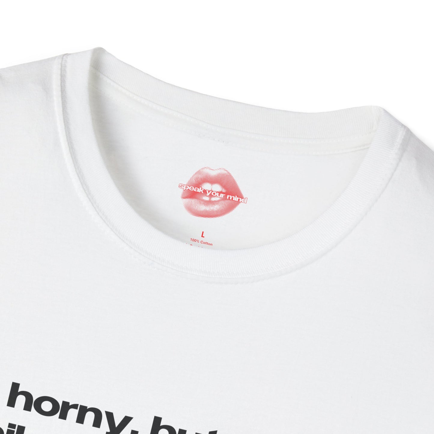 "Horny, But In A Philosophical Way." | Text Only | T-Shirt