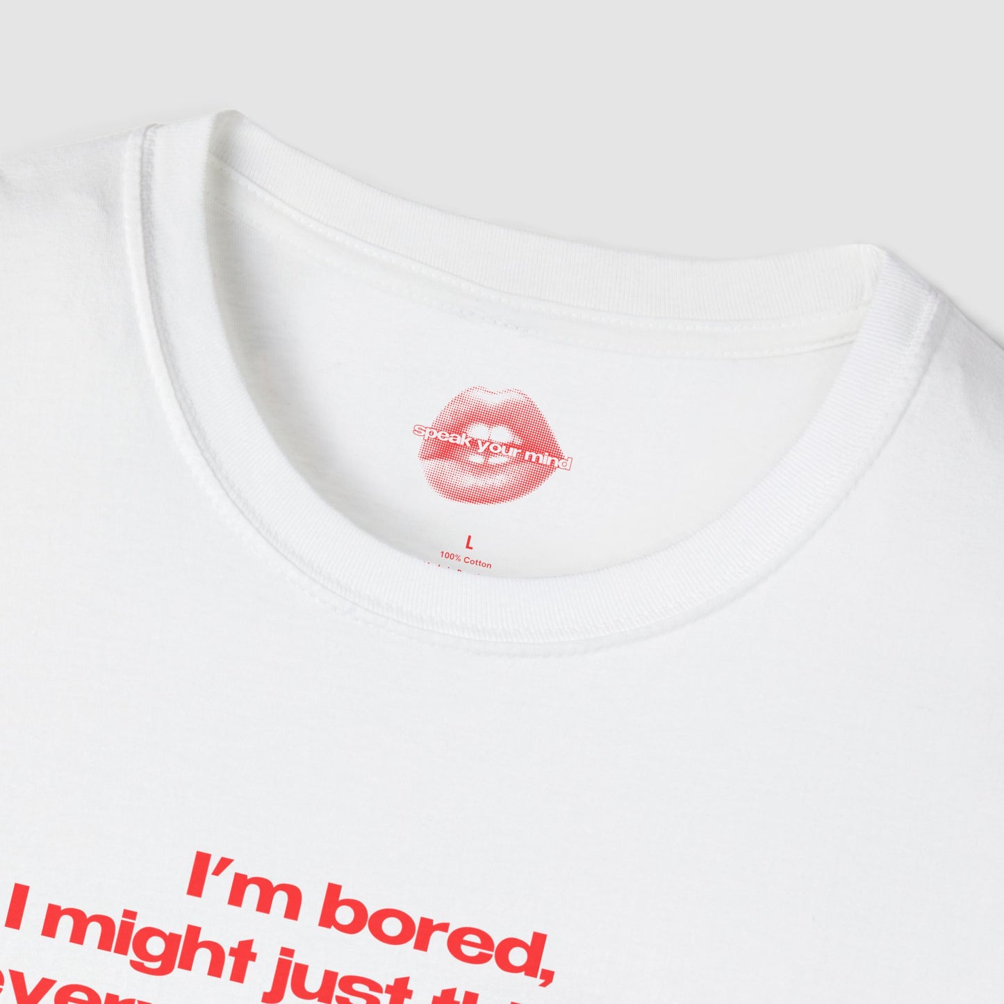 "I'm Bored, I Might Just Think Of Every Time I've Ever Embarrassed Myself." | Text Only | T-Shirt