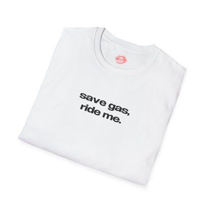 "Save Gas, Ride Me." | Text Only | T-Shirt