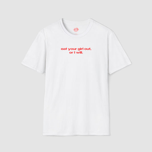 "Eat Your Girl Out, Or I Will." | Text Only | T-Shirt