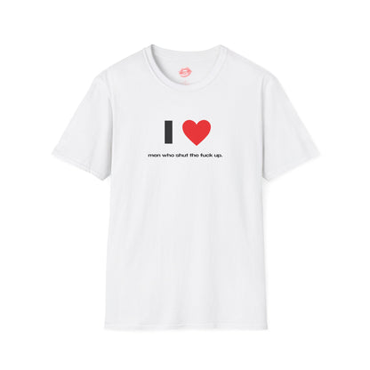 "I Love Men Who Shut The Fuck Up." | Heart | T-Shirt