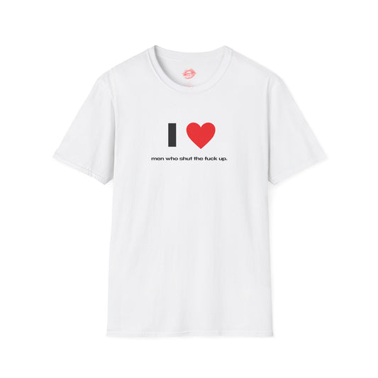 "I Love Men Who Shut The Fuck Up." | Heart | T-Shirt