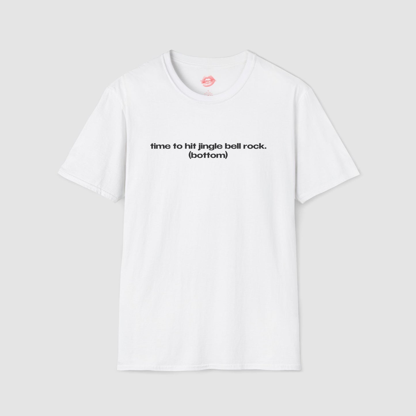 "Time To Hit Jingle Bell Rock. (Bottom)" | Text Only | T-Shirt