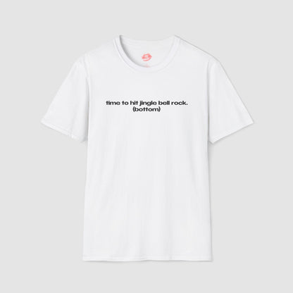 "Time To Hit Jingle Bell Rock. (Bottom)" | Text Only | T-Shirt