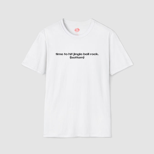 "Time To Hit Jingle Bell Rock. (Bottom)" | Text Only | T-Shirt