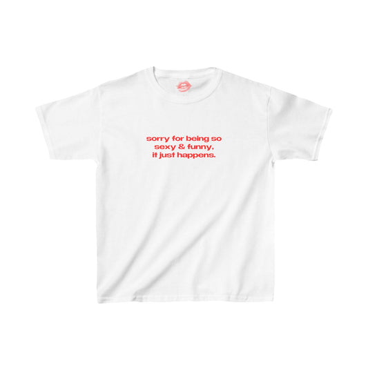 "Sorry For Being So Sexy & Funny, It Just Happens." | Text Only | Baby Tee