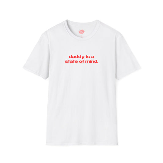 "Daddy Is A State Of Mind." | Text Only | T-Shirt