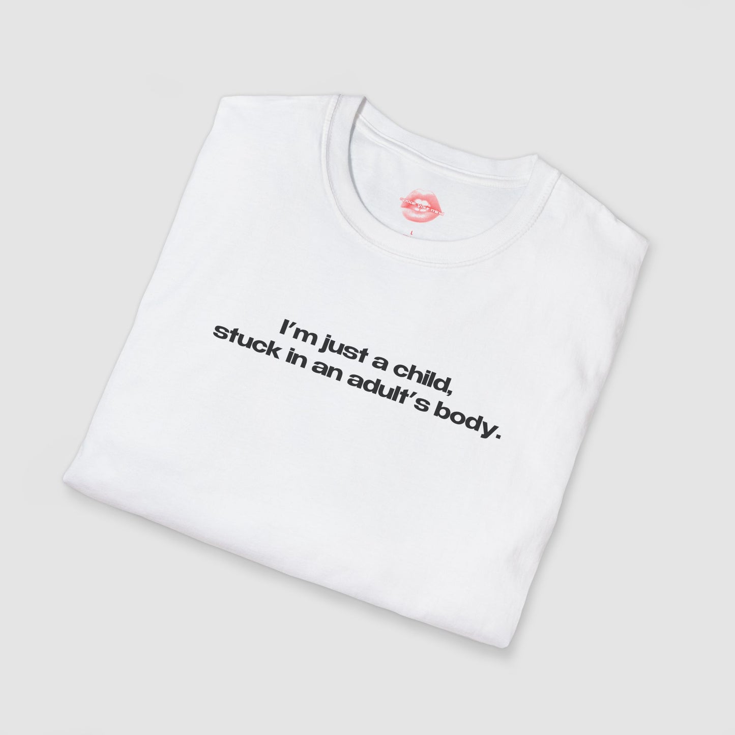"I'm Just A Child, Stuck In An Adult's Body." | Text Only | T-Shirt