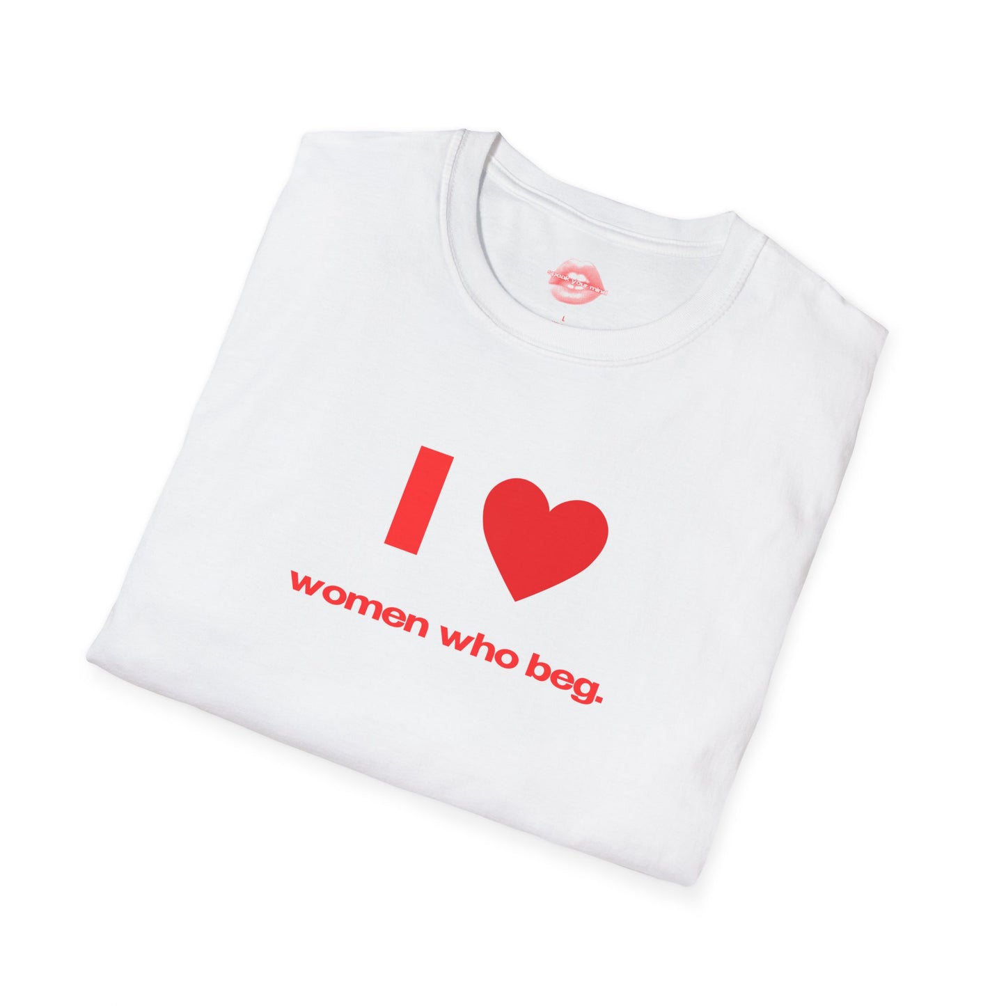 "I Love Women Who Beg." | Heart | T-Shirt