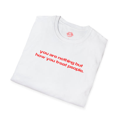 "You Are Nothing But How You Treat People." | Text Only | T-Shirt