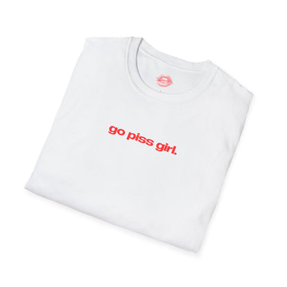 "Go Piss Girl." | Text Only | T-Shirt