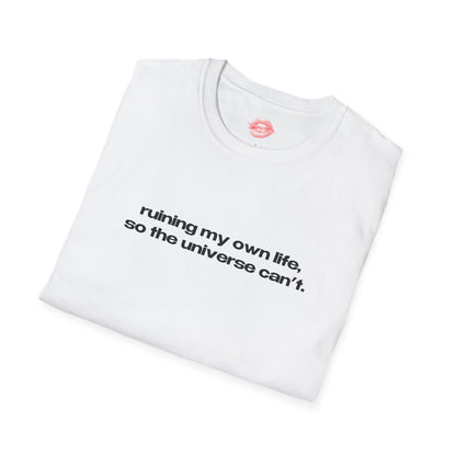 "Ruining My Own Life, So The Universe Can't." | Text Only | T-Shirt