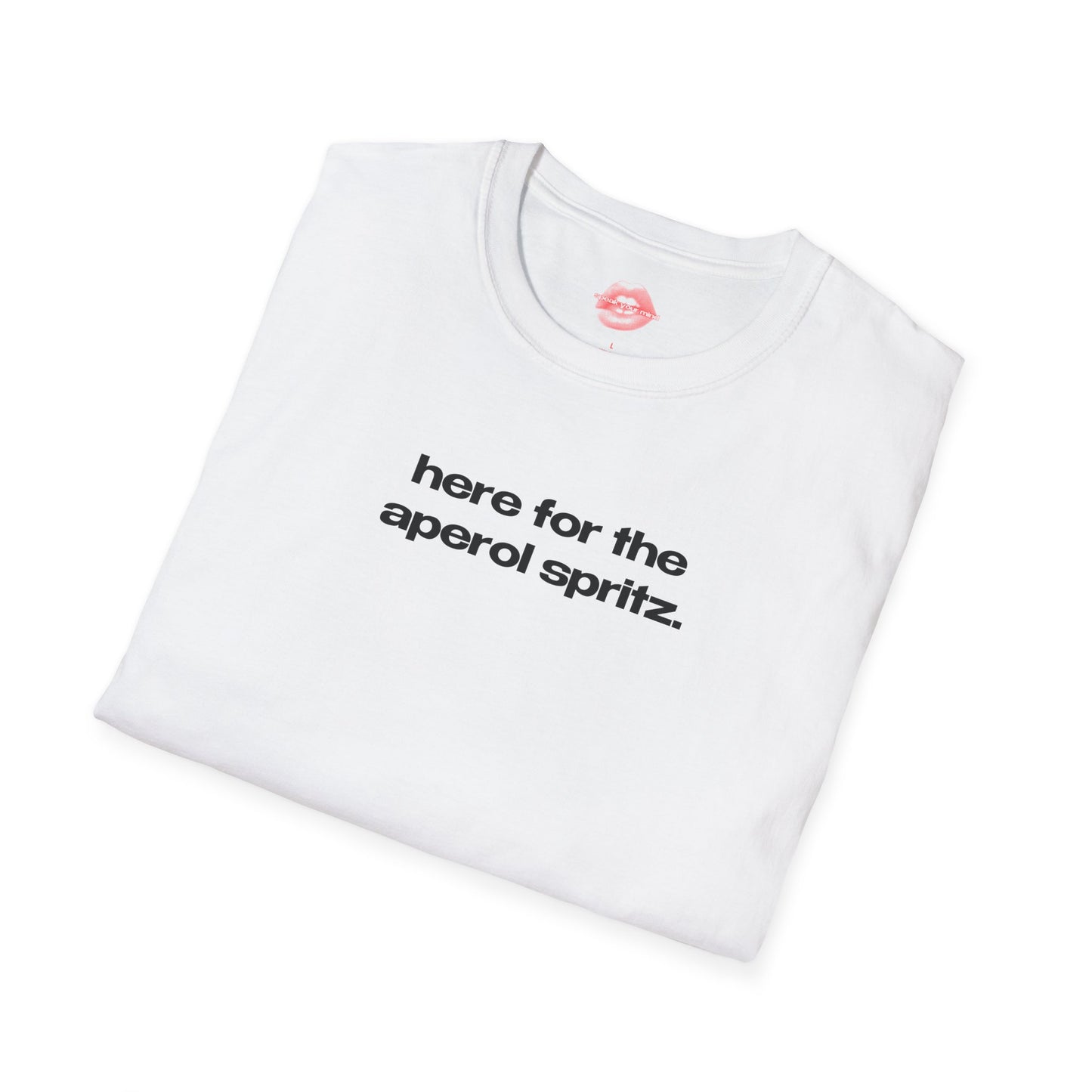 "Here For The Aperol Spritz." | Text Only | T-Shirt