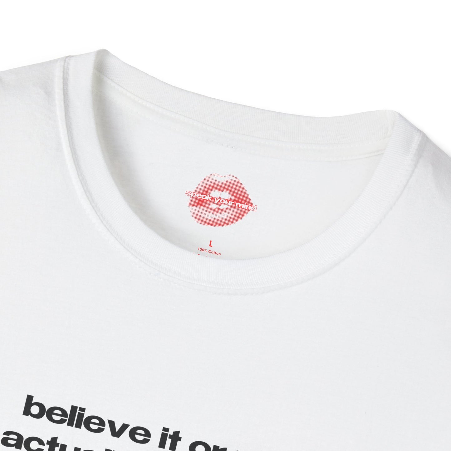 "Believe It Or Not, I Do Actually Have A Mom. (But She's More Of A Myth At This Point.)" | Text Only | T-Shirt