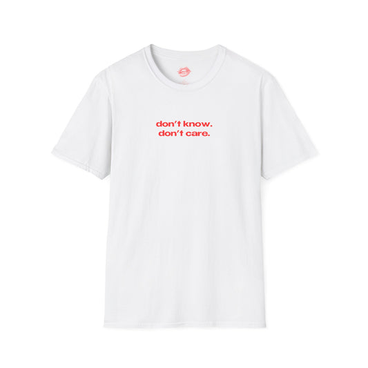 "Don't Know. Don't Care." | Text Only | T-Shirt