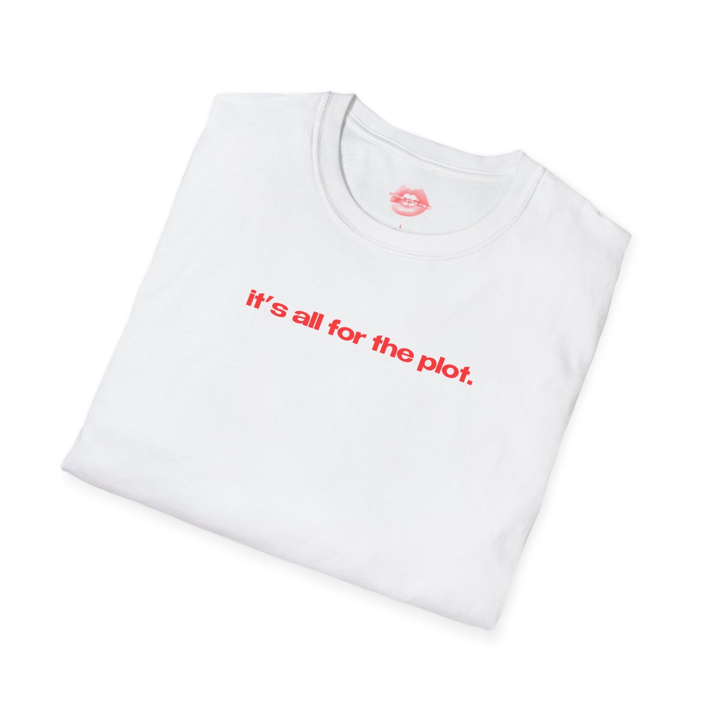 "It's All For The Plot." | Text Only | T-Shirt