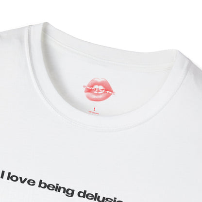 "I Love Being Delusional." | Text Only | T-Shirt