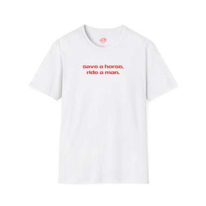 "Save A Horse, Ride A Man." | Text Only | T-Shirt