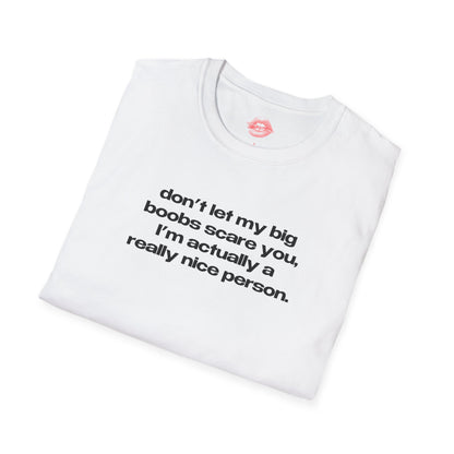 "Don't Let My Big Boobs Scare You, I'm Actually A Really Nice Person." | Text Only | T-Shirt