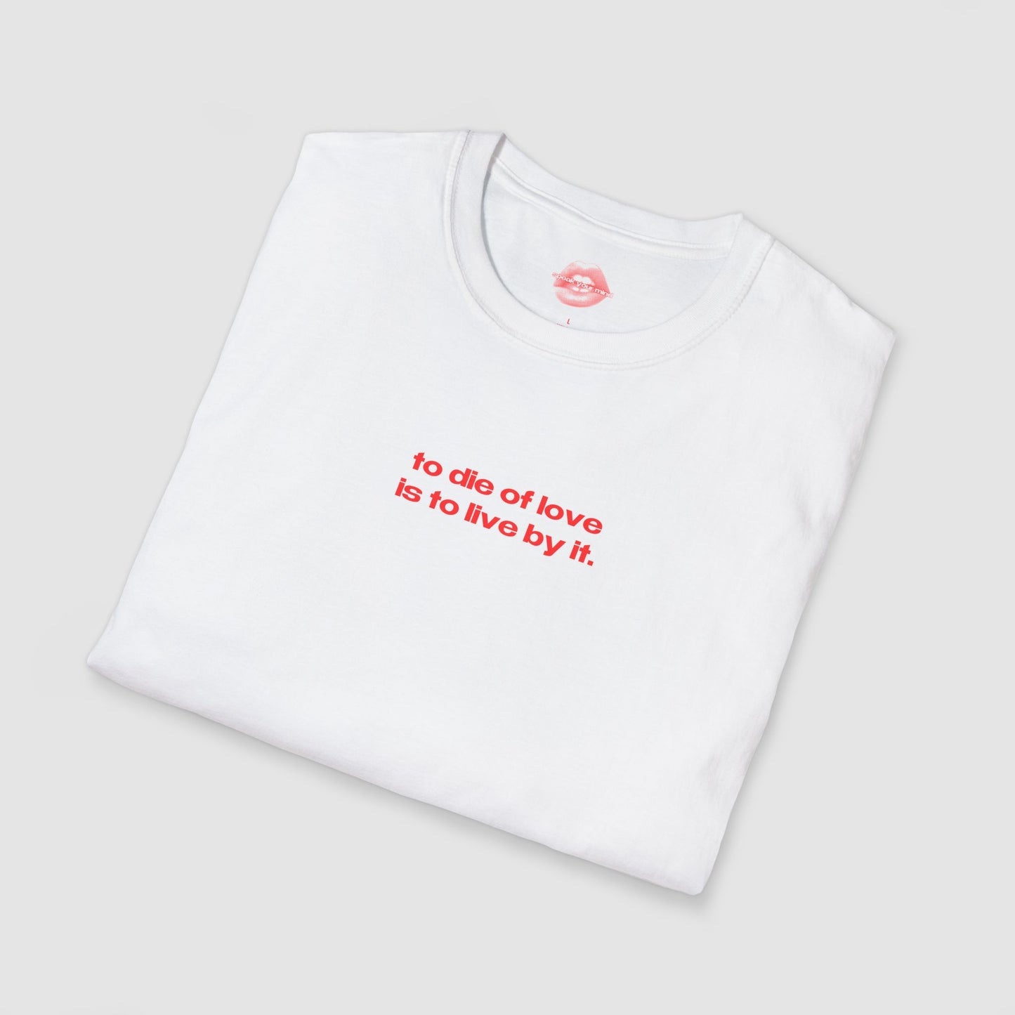 "To Die Of Love Is To Live By It." | Text Only | T-Shirt
