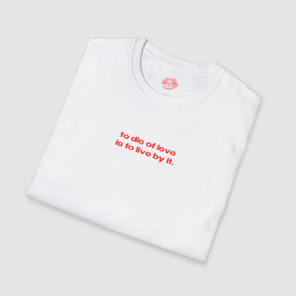 "To Die Of Love Is To Live By It." | Text Only | T-Shirt