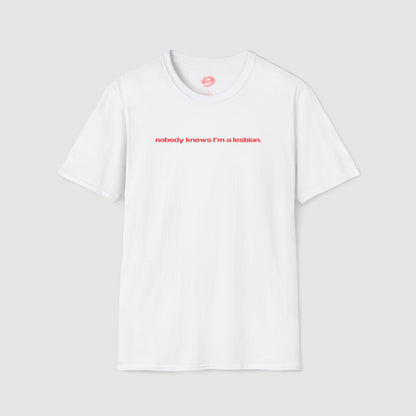 "Nobody Knows I'm A Lesbian." | Text Only | T-Shirt
