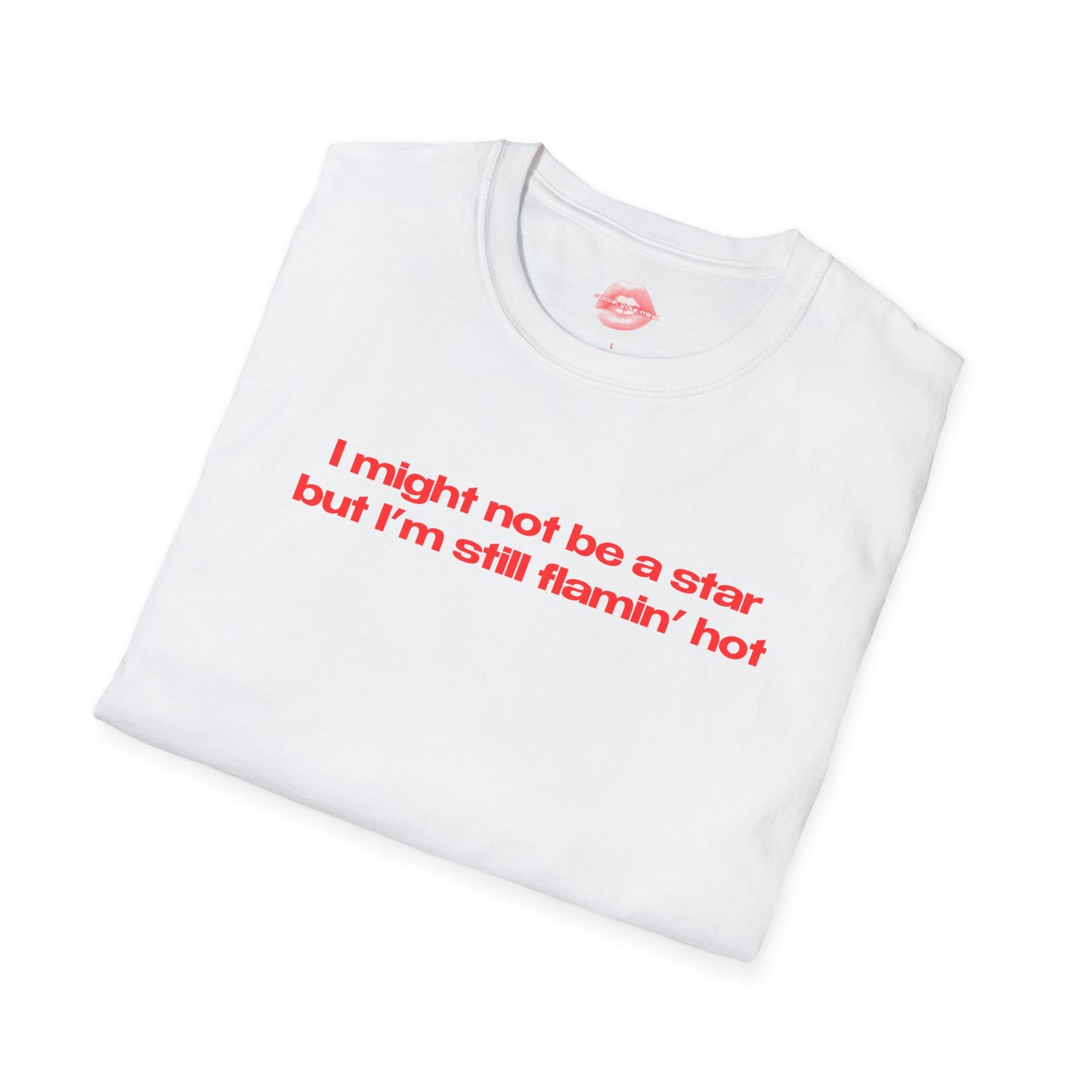 "I Might Not Be A Star But I'm Still Flamin' Hot" | Text Only | T-Shirt