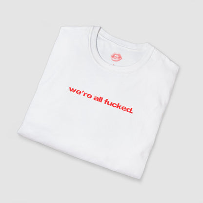 "We're All Fucked." | Text Only | T-Shirt