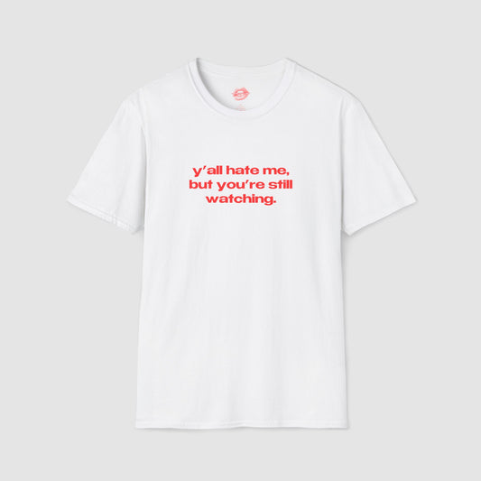 "Y'all Hate Me, But You're Still Watching." | Text Only | T-Shirt