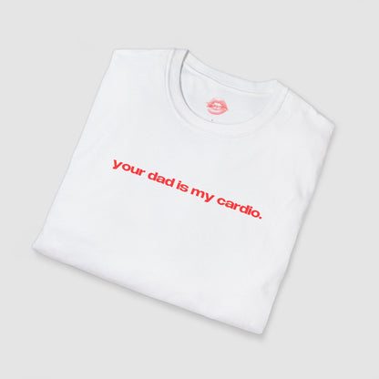 "Your Dad Is My Cardio." | Text Only | T-Shirt