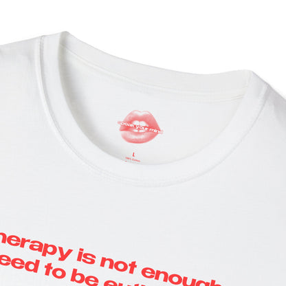 "Therapy Is Not Enough, I Need To Be Euthanized." | Text Only | T-Shirt