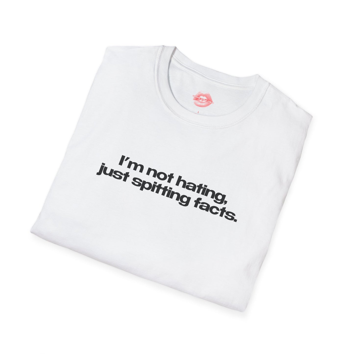 "I'm Not Hating, Just Spitting Facts." | Text Only | T-Shirt