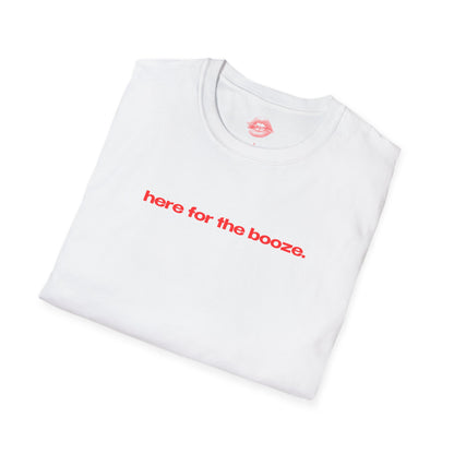 "Here For The Booze." | Text Only | T-Shirt