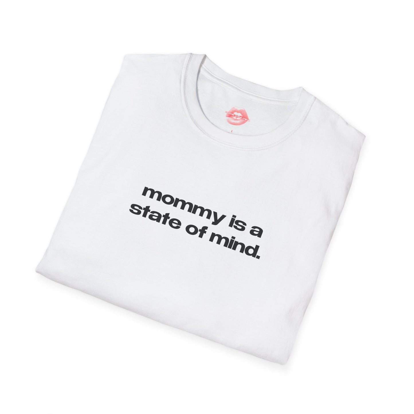 "Mommy Is A State Of Mind." | Text Only | T-Shirt