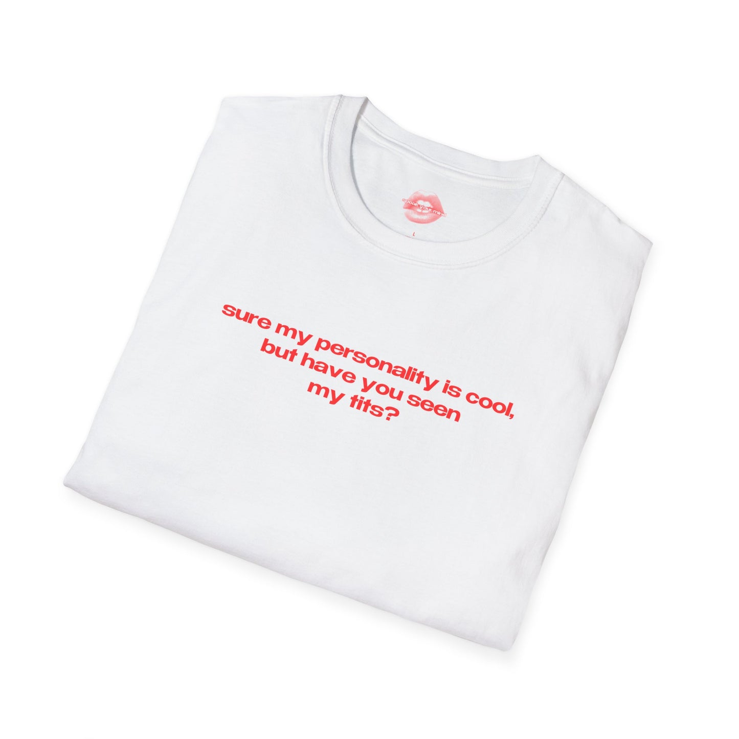 "Sure My Personality Is Cool, But Have You Seen My Tits?" | Text Only | T-Shirt