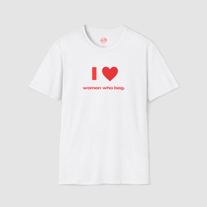 "I Love Women Who Beg." | Heart | T-Shirt