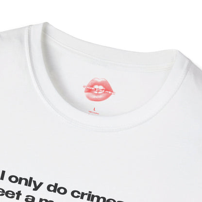 "I Only Do Crimes To Meet A Man In Uniform." | Text Only | T-Shirt