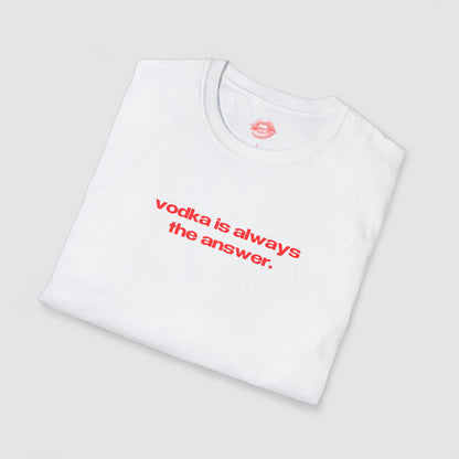"Vodka Is Always The Answer." | Text Only | T-Shirt