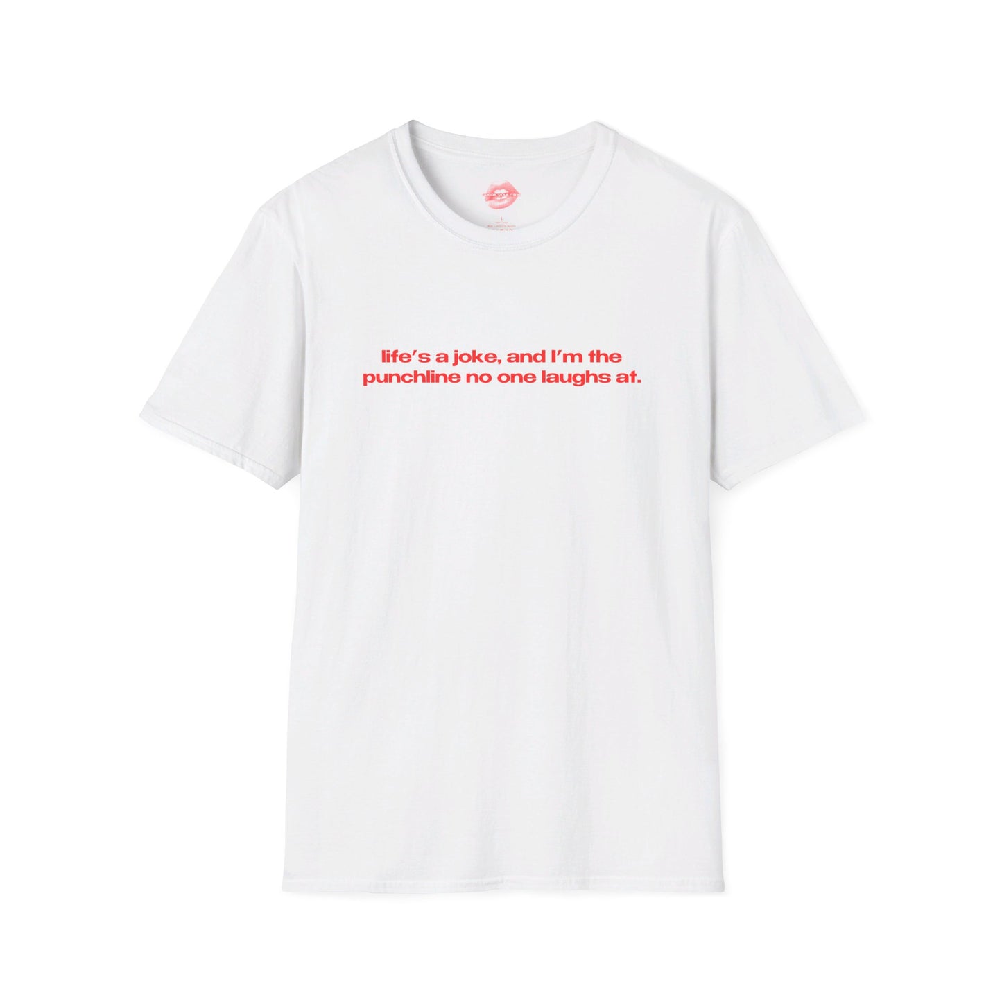 "Life's A Joke, And I'm The Punchline No One Laughs At." | Text Only | T-Shirt