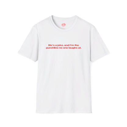 "Life's A Joke, And I'm The Punchline No One Laughs At." | Text Only | T-Shirt